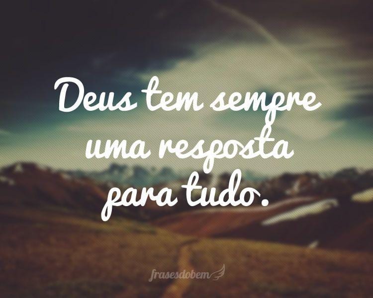 Frases De Fé, Deus tem sempre uma resposta para tudo.