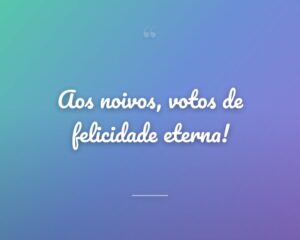 Aos noivos, votos de felicidade eterna!