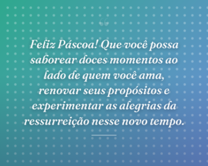 Feliz Páscoa! Que você possa saborear doces momentos ao lado de quem você ama, renovar seus propósitos e experimentar as alegrias da ressurreição nesse novo tempo.