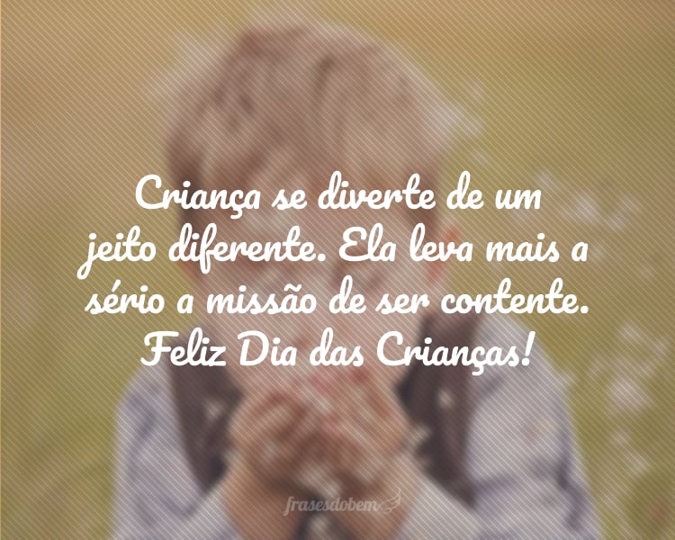 Criança se diverte de um jeito diferente. Ela leva mais a sério a missão de ser contente. Feliz Dia das Crianças!