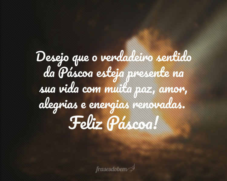 É vida que vence a morte. Desejo que o verdadeiro sentido da Páscoa permaneça presente na sua vida restaurando forças e te enchendo de novos propósitos. Feliz Páscoa!