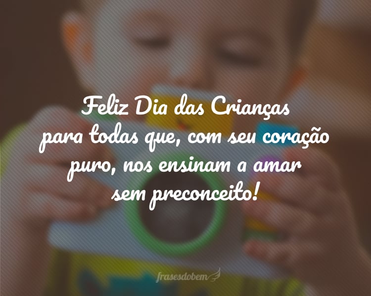 Feliz Dia das Crianças para todas que, com seu coração puro, nos ensinam a amar sem preconceito!