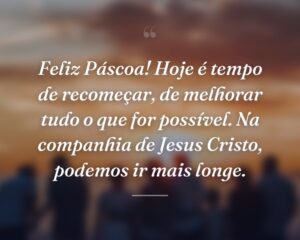 Feliz Páscoa! Hoje é tempo de recomeçar, de melhorar tudo o que for possível. Na companhia de Jesus Cristo, podemos ir mais longe.