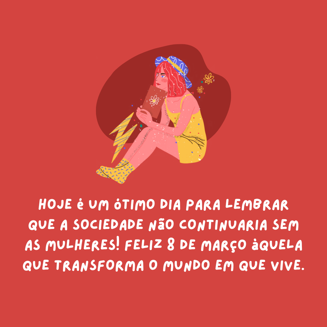 Hoje é um ótimo dia para lembrar que o mundo não continuaria sem a existência das mulheres! Feliz 8 de março àquela que cria e recria a humanidade!