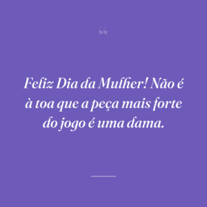 Feliz Dia da Mulher! Não é à toa que a peça mais forte do jogo é uma dama.