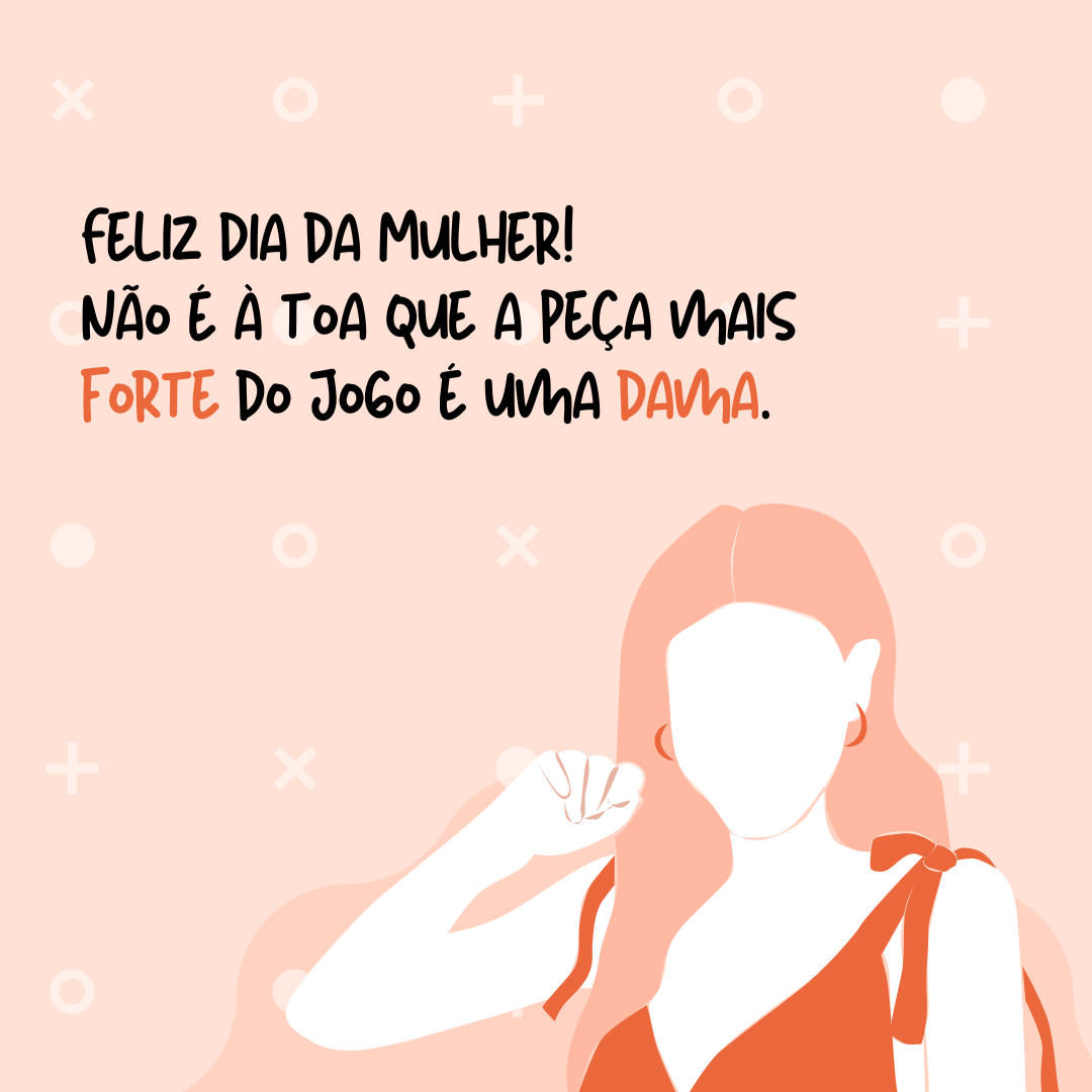 Feliz Dia da Mulher! Não é à toa que a peça mais forte do jogo é uma dama.