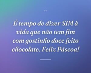 É tempo de dizer SIM à vida que não tem fim com gostinho doce feito chocolate. Feliz Páscoa!
