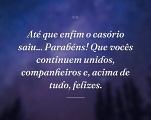 Até que enfim o casório saiu... Parabéns! Que vocês continuem unidos, companheiros e, acima de tudo, felizes.
