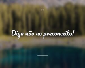 Diga não ao preconceito!