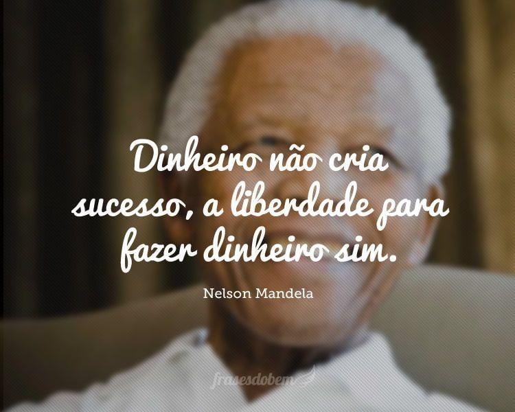 Dinheiro não cria sucesso, a liberdade para fazer dinheiro sim.