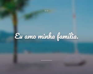 Eu amo minha família.