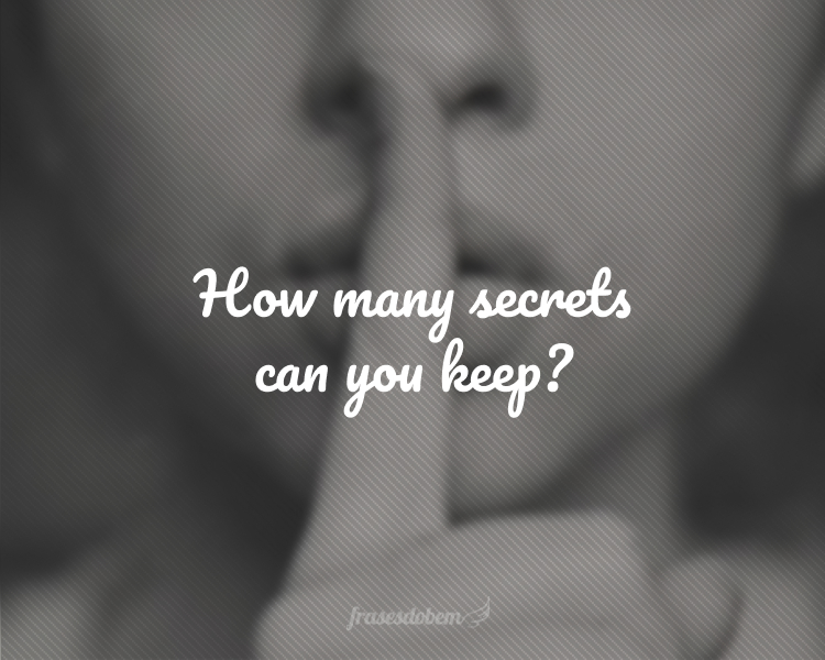 How many secrets can you keep?
(Quantos segredos você consegue guardar?)