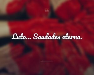 Luto... Saudades eterna.