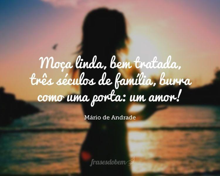 Moça linda, bem tratada, três séculos de família, burra como uma porta: um amor!