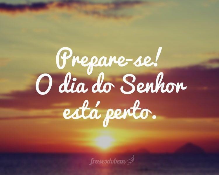 Prepare-se! O dia do Senhor está perto.