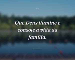 Que Deus ilumine e console a vida da família.