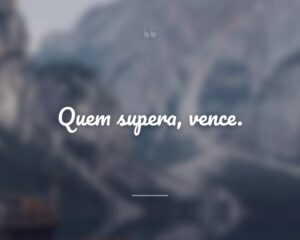 Quem supera, vence.