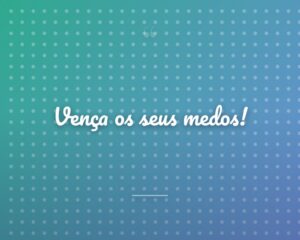 Vença os seus medos!
