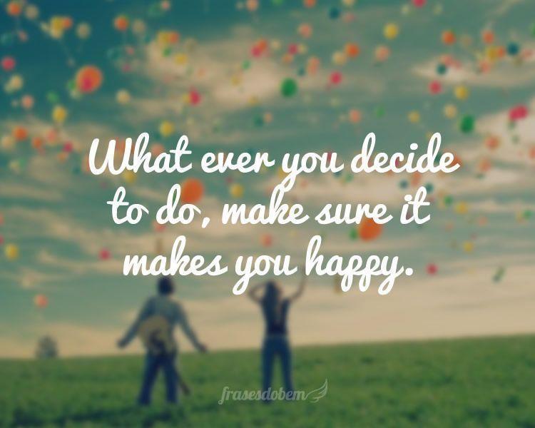 What ever you decide to do, make sure it makes you happy.