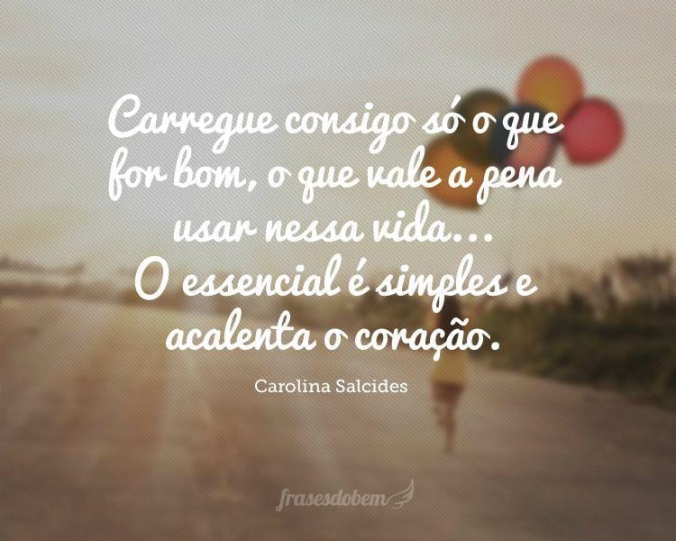 Carregue consigo só o que for bom, o que vale a pena usar nessa vida... O essencial é simples e acalenta o coração.