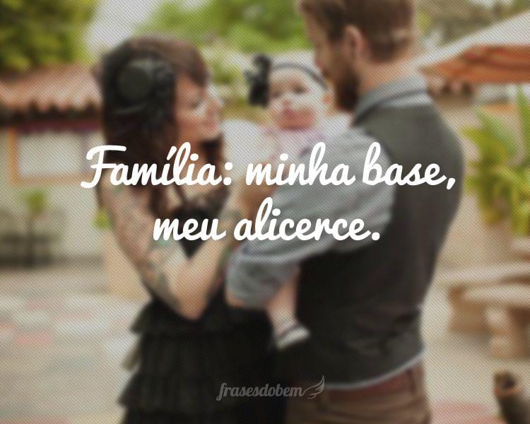 Família: minha base, meu alicerce.