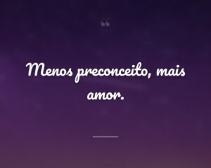 Menos preconceito, mais amor.