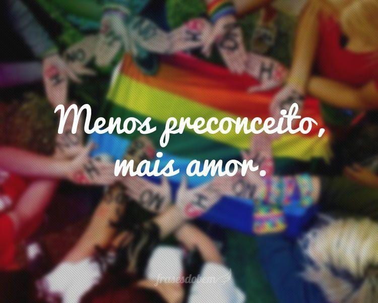 Menos preconceito, mais amor.