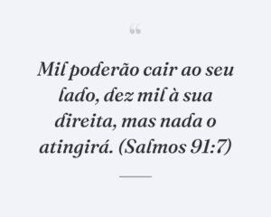 Mil poderão cair ao seu lado, dez mil à sua direita, mas nada o atingirá. (Salmos 91:7)