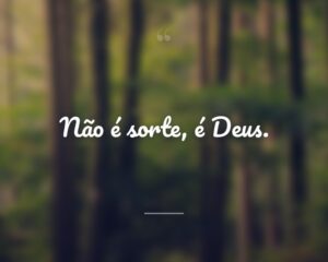 Não é sorte, é Deus.
