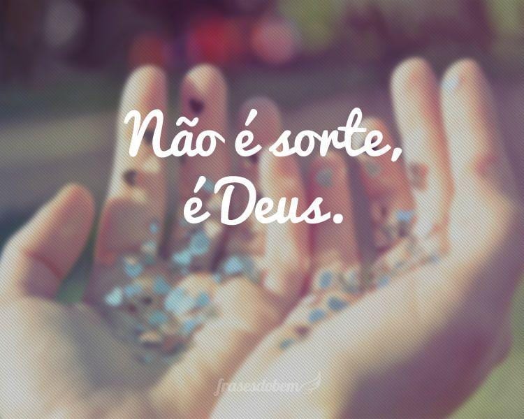 Não é sorte, é Deus.