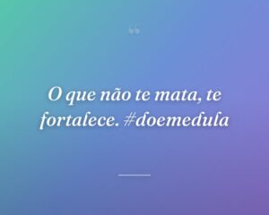 O que não te mata, te fortalece. #doemedula