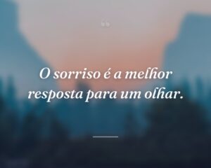 O sorriso é a melhor resposta para um olhar.