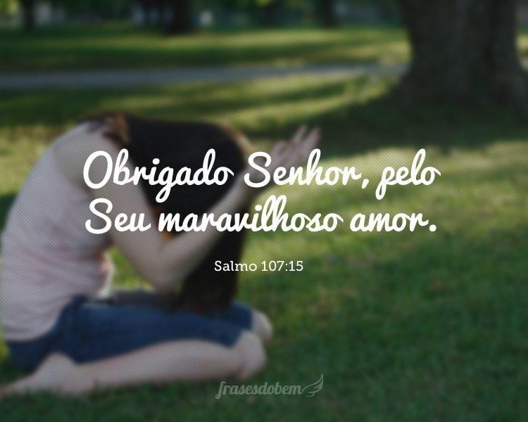 Obrigado Senhor, pelo Seu maravilhoso amor. (Salmo 107:15)