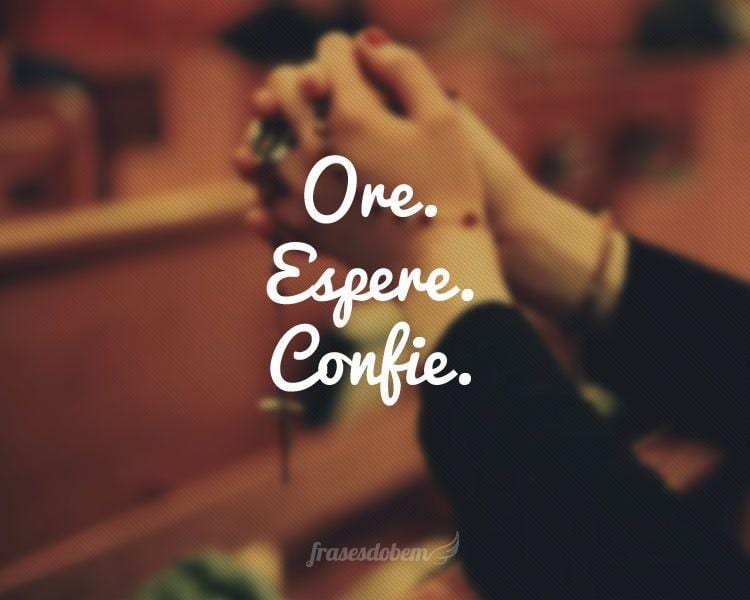 Ore. Espere. Confie.