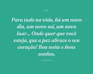 Para tudo na vida, há um novo dia, um novo sol, um novo luar... Onde quer que você esteja, que a paz abrace o seu coração! Boa noite e bons sonhos.