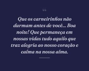 Que os carneirinhos não durmam antes de você... Boa noite! Que permaneça em nossas vidas tudo aquilo que traz alegria ao nosso coração e calma na nossa alma.