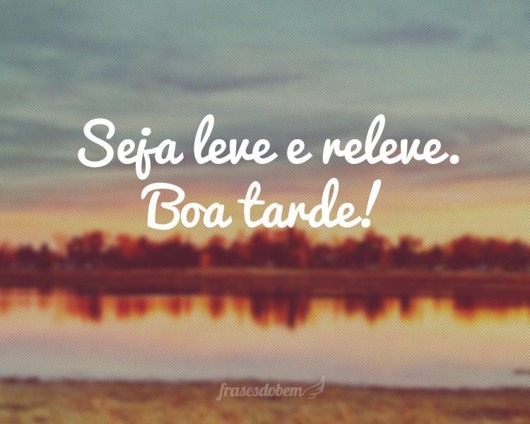 Seja leve e releve. Boa tarde!