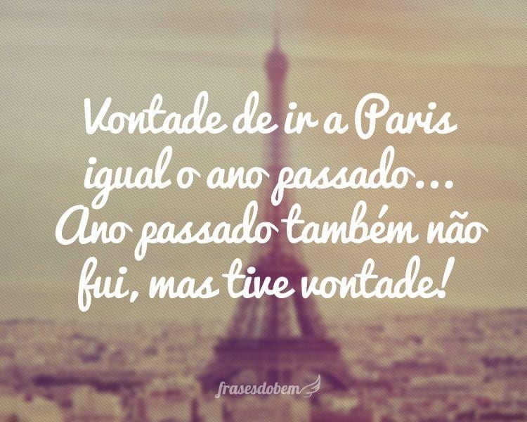 Vontade de ir a Paris igual o ano passado... Ano passado também não fui, mas tive vontade!