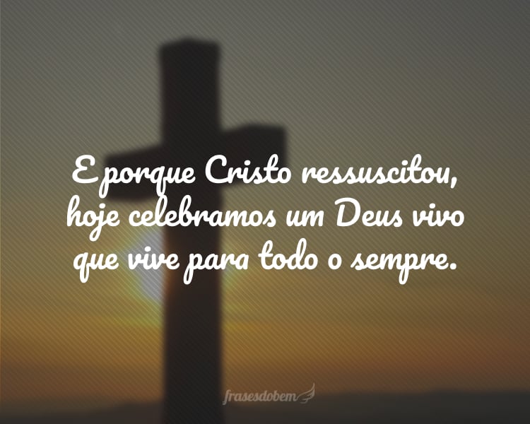 A Páscoa marca o começo de uma forma totalmente nova de pensar. Que seja também o início de uma nova história sua conduzida por Cristo. Feliz Páscoa!