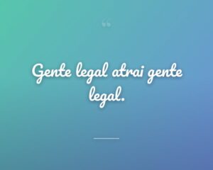 Gente legal atrai gente legal.