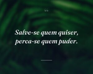 Salve-se quem quiser, perca-se quem puder.