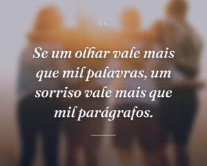Se um olhar vale mais que mil palavras, um sorriso vale mais que mil parágrafos.