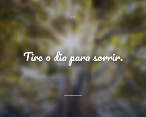 Tire o dia para sorrir.