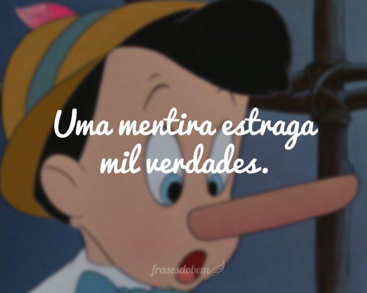 Uma mentira estraga mil verdades.