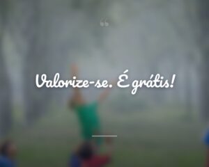 Valorize-se. É grátis!