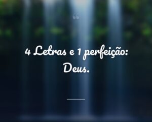 4 Letras e 1 perfeição: Deus.