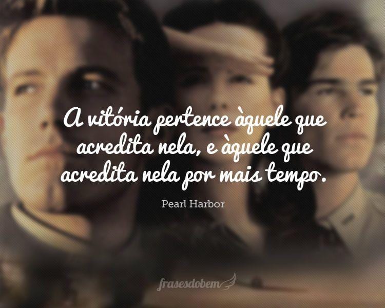 A vitória pertence àquele que acredita nela, e àquele que acredita nela por mais tempo.