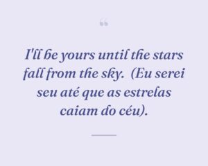 I'll be yours until the stars fall from the sky.
(Eu serei seu até que as estrelas caiam do céu).