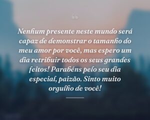 Nenhum presente neste mundo será capaz de demonstrar o tamanho do meu amor por você, mas espero um dia retribuir todos os seus grandes feitos! Parabéns pelo seu dia especial, paizão. Sinto muito orgulho de você!