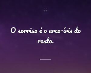 O sorriso é o arco-íris do rosto.